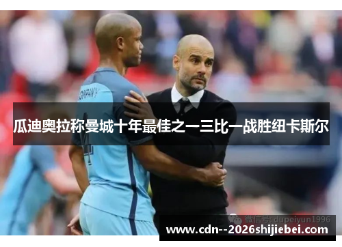 瓜迪奥拉称曼城十年最佳之一三比一战胜纽卡斯尔