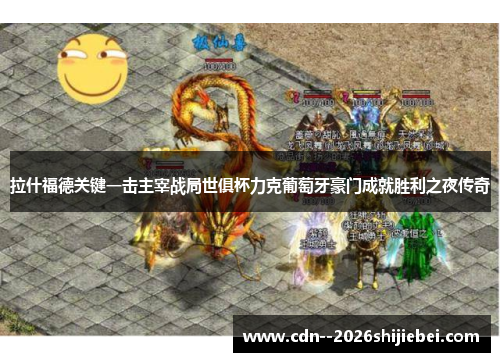 拉什福德关键一击主宰战局世俱杯力克葡萄牙豪门成就胜利之夜传奇