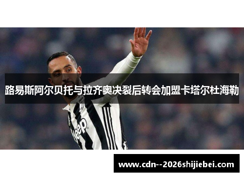 路易斯阿尔贝托与拉齐奥决裂后转会加盟卡塔尔杜海勒